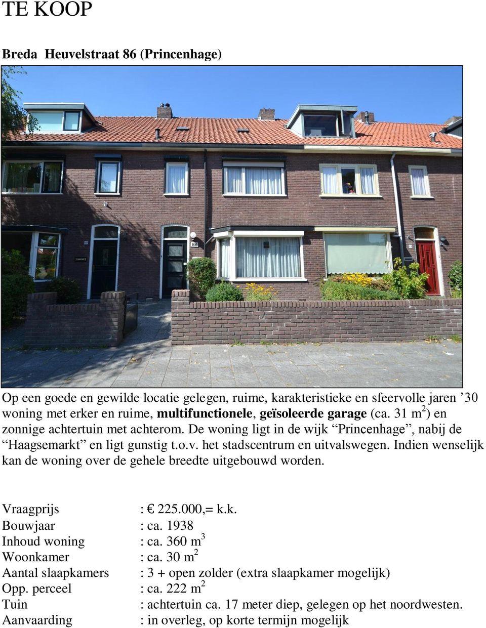 Indien wenselijk kan de woning over de gehele breedte uitgebouwd worden. Vraagprijs : 225.000,= k.k. Bouwjaar : ca. 1938 Inhoud woning : ca. 360 m 3 Woonkamer : ca.