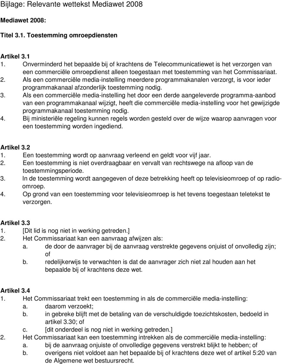 Als een commerciële media-instelling meerdere programmakanalen verzorgt, is voor ieder programmakanaal afzonderlijk toestemming nodig. 3.