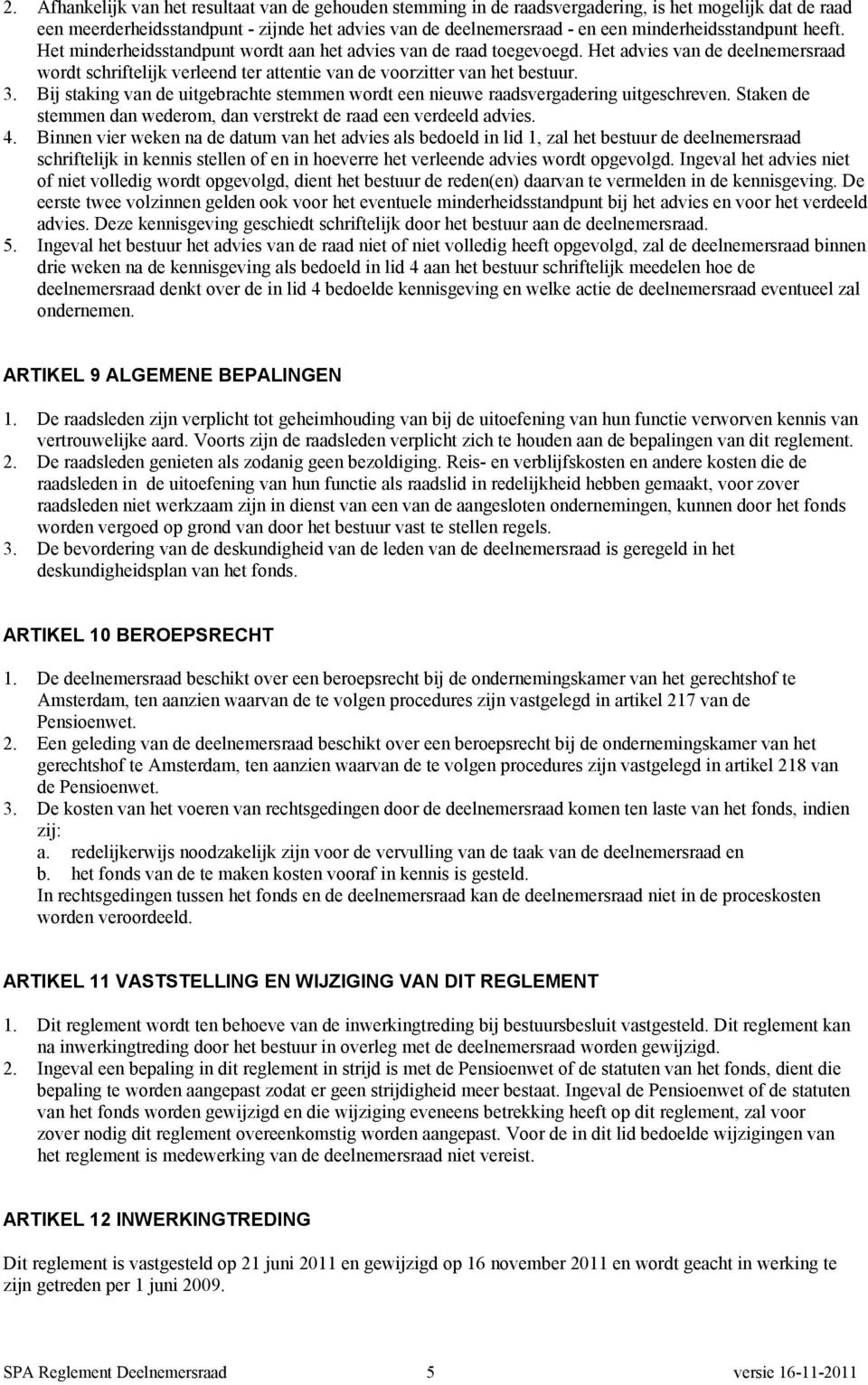 Het advies van de deelnemersraad wordt schriftelijk verleend ter attentie van de voorzitter van het bestuur. 3. Bij staking van de uitgebrachte stemmen wordt een nieuwe raadsvergadering uitgeschreven.