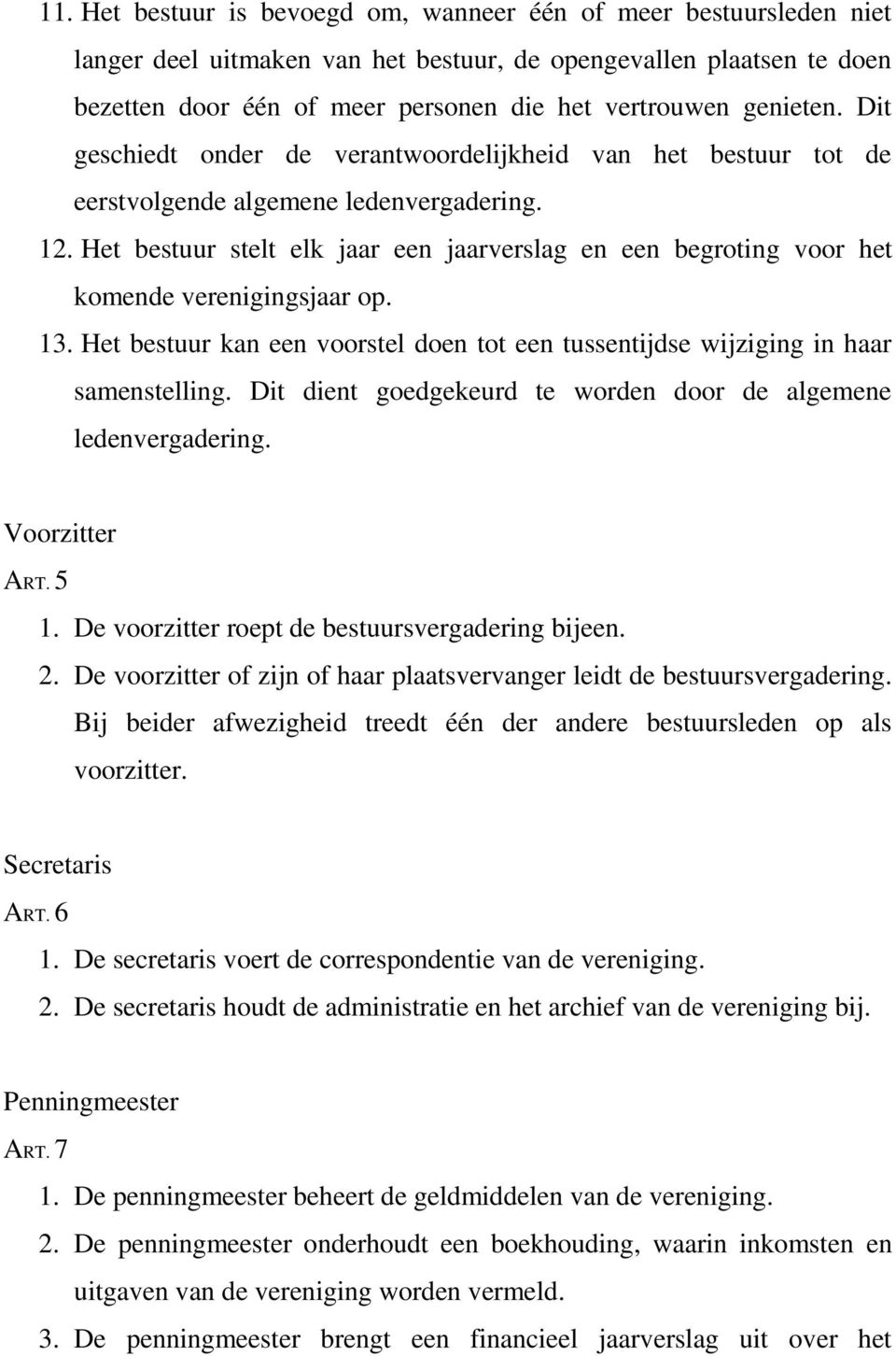 Het bestuur stelt elk jaar een jaarverslag en een begroting voor het komende verenigingsjaar op. 13. Het bestuur kan een voorstel doen tot een tussentijdse wijziging in haar samenstelling.