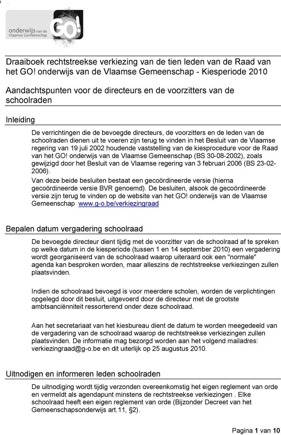 en de leden van de schoolraden dienen uit te voeren zijn terug te vinden in het Besluit van de Vlaamse regering van 19 juli 2002 houdende vaststelling van de kiesprocedure voor de Raad van het GO!