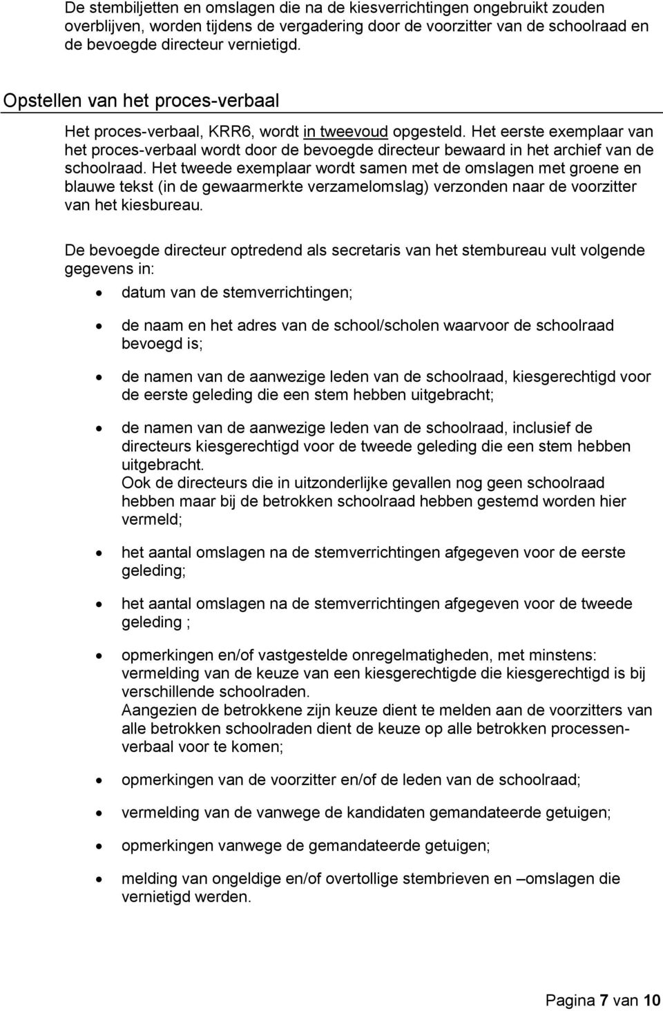 Het eerste exemplaar van het proces-verbaal wordt door de bevoegde directeur bewaard in het archief van de schoolraad.