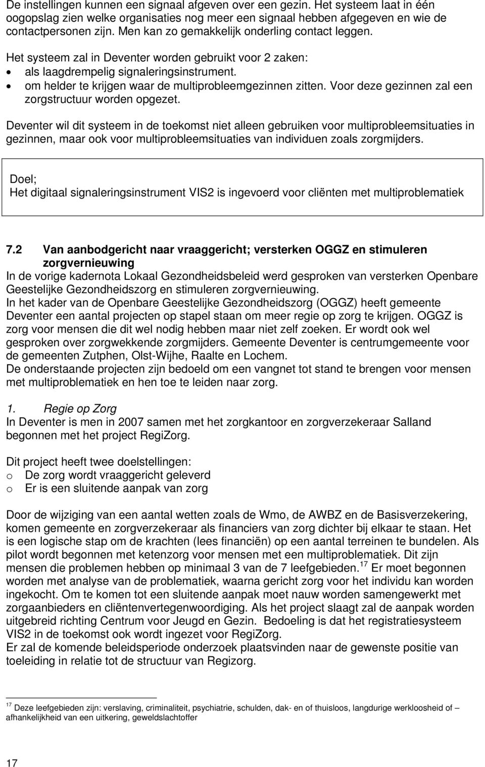 om helder te krijgen waar de multiprobleemgezinnen zitten. Voor deze gezinnen zal een zorgstructuur worden opgezet.