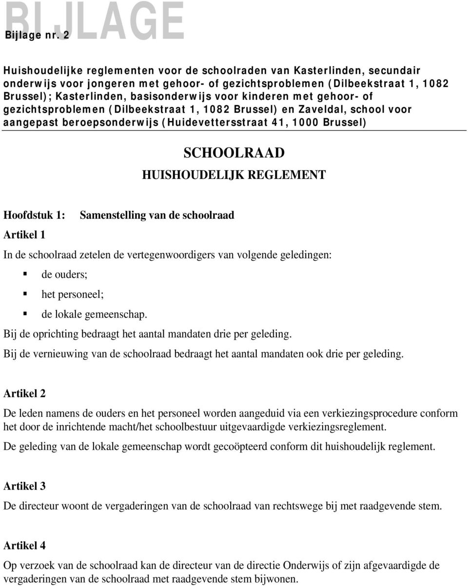 voor kinderen met gehoor- of gezichtsproblemen (Dilbeekstraat 1, 1082 Brussel) en Zaveldal, school voor aangepast beroepsonderwijs (Huidevettersstraat 41, 1000 Brussel) SCHOOLRAAD HUISHOUDELIJK