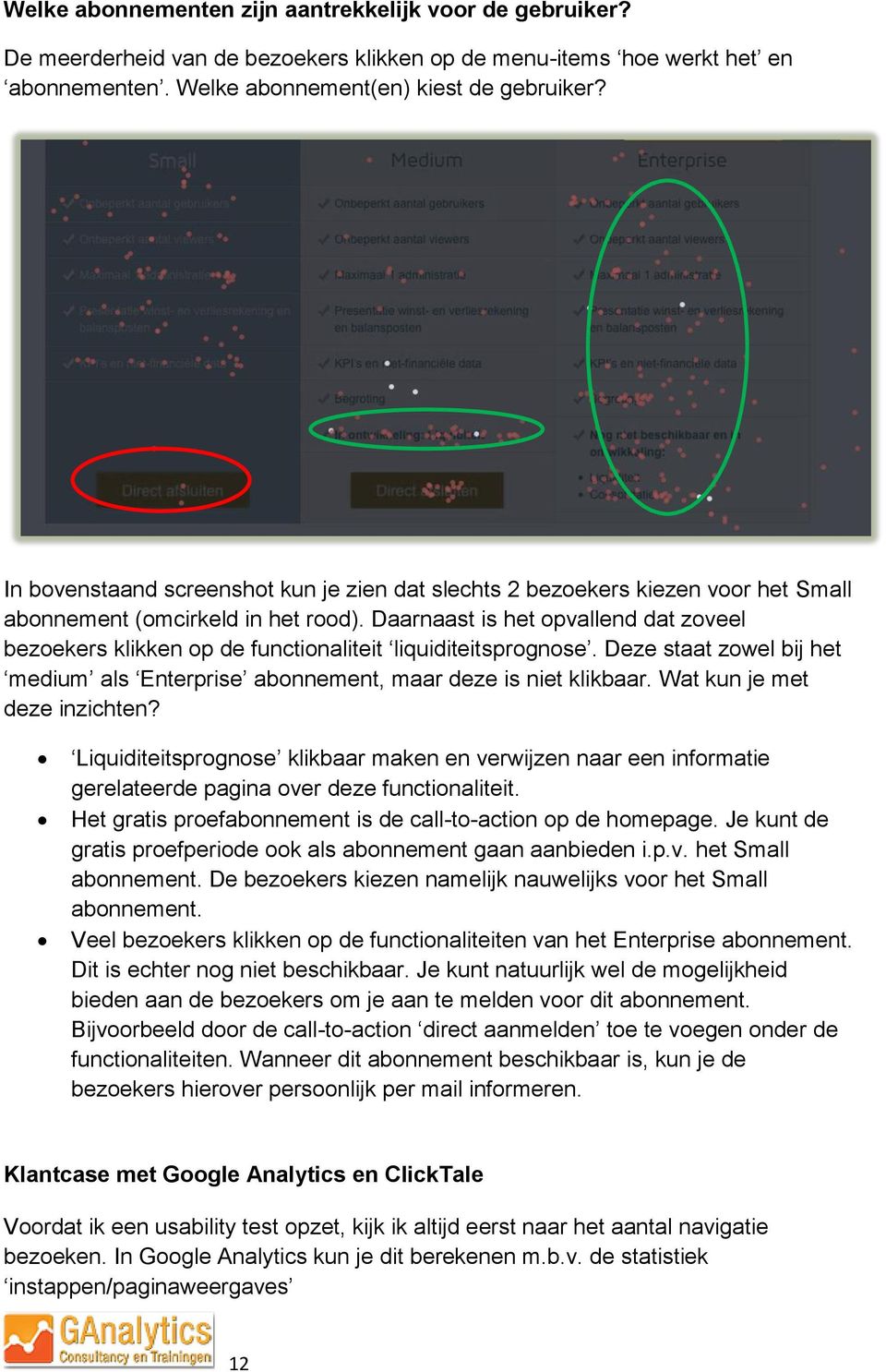 Daarnaast is het opvallend dat zoveel bezoekers klikken op de functionaliteit liquiditeitsprognose. Deze staat zowel bij het medium als Enterprise abonnement, maar deze is niet klikbaar.