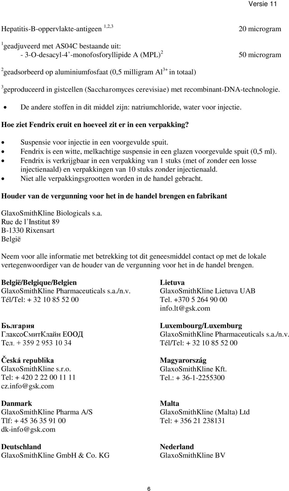 Hoe ziet Fendrix eruit en hoeveel zit er in een verpakking? Suspensie voor injectie in een voorgevulde spuit. Fendrix is een witte, melkachtige suspensie in een glazen voorgevulde spuit (0,5 ml).