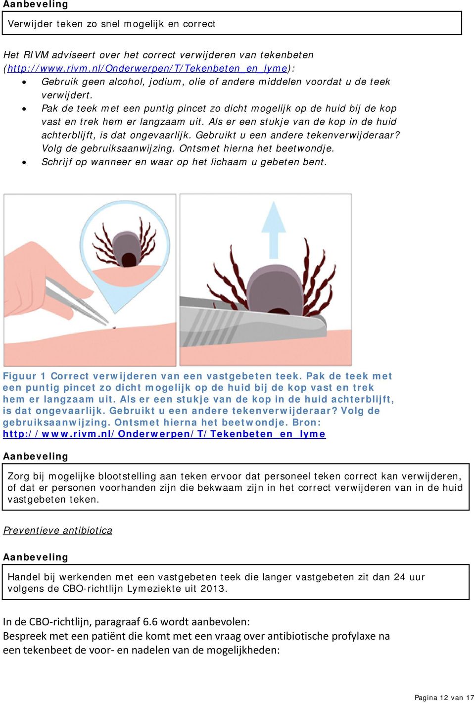 Pak de teek met een puntig pincet zo dicht mogelijk op de huid bij de kop vast en trek hem er langzaam uit. Als er een stukje van de kop in de huid achterblijft, is dat ongevaarlijk.