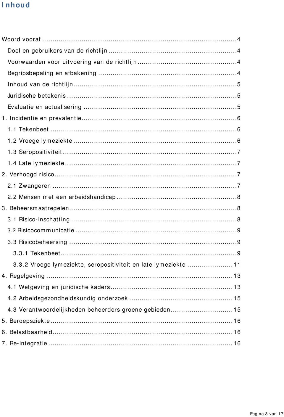 .. 7 2.2 Mensen met een arbeidshandicap... 8 3. Beheersmaatregelen... 8 3.1 Risico-inschatting... 8 3.2 Risicocommunicatie... 9 3.3 Risicobeheersing... 9 3.3.1 Tekenbeet... 9 3.3.2 Vroege lymeziekte, seropositiviteit en late lymeziekte.