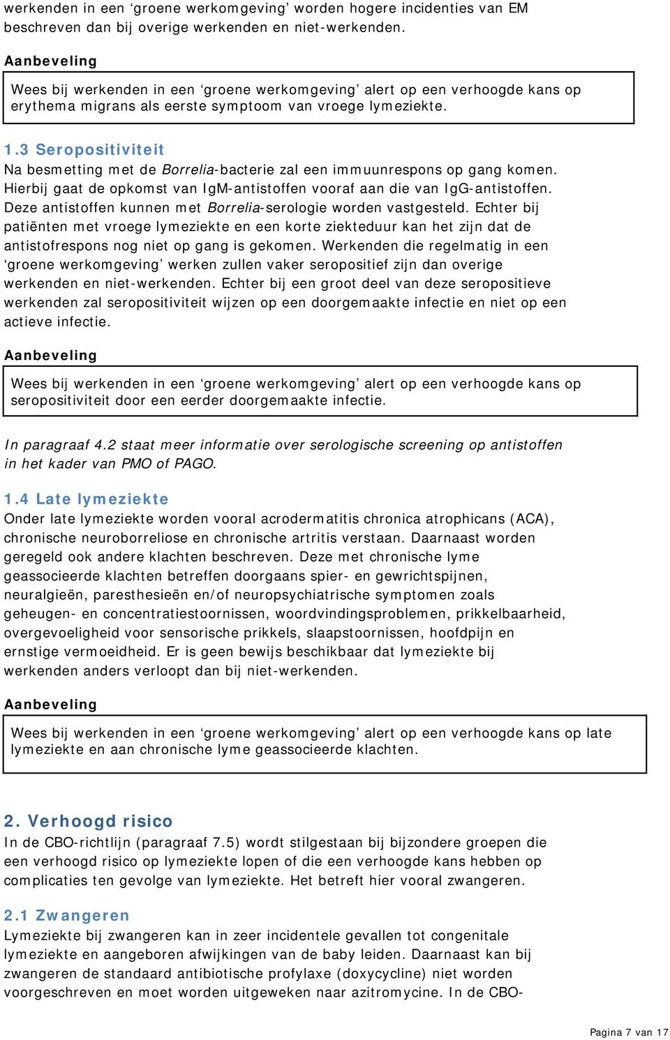 3 Seropositiviteit Na besmetting met de Borrelia-bacterie zal een immuunrespons op gang komen. Hierbij gaat de opkomst van IgM-antistoffen vooraf aan die van IgG-antistoffen.