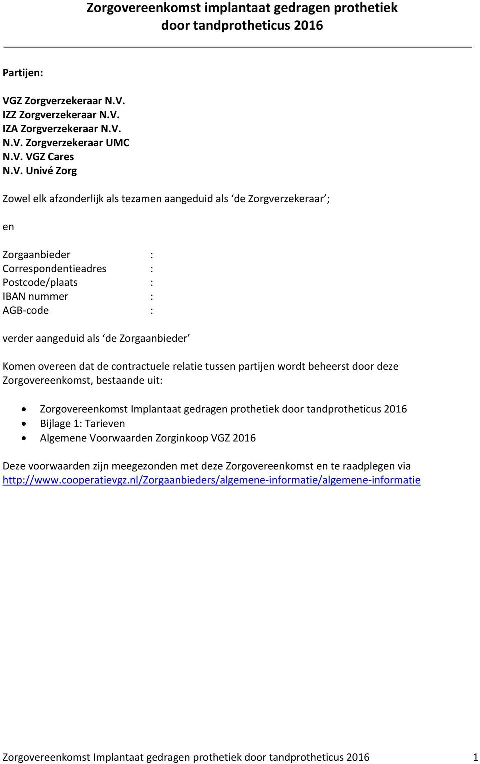 Zorgaanbieder Komen overeen dat de contractuele relatie tussen partijen wordt beheerst door deze Zorgovereenkomst, bestaande uit: Zorgovereenkomst Implantaat gedragen prothetiek door tandprotheticus