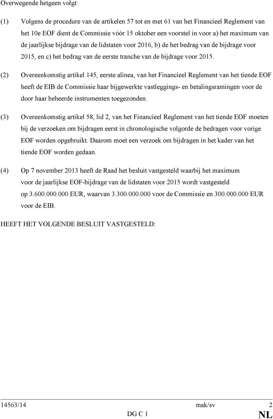(2) Overeenkomstig artikel 145, eerste alinea, van het Financieel Reglement van het tiende EOF heeft de EIB de Commissie haar bijgewerkte vastleggings- en betalingsramingen voor de door haar beheerde