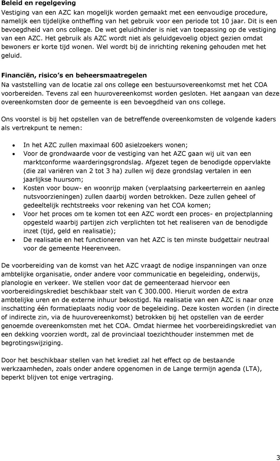 Het gebruik als AZC wordt niet als geluidgevoelig object gezien omdat bewoners er korte tijd wonen. Wel wordt bij de inrichting rekening gehouden met het geluid.