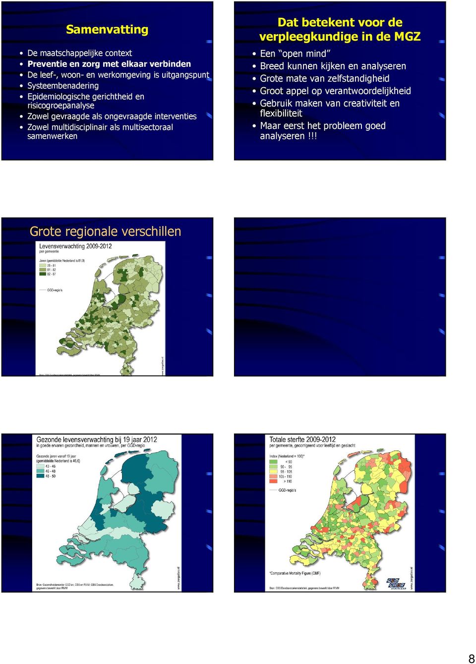 multisectoraal samenwerken Dat betekent voor de verpleegkundige in de MGZ Een open mind Breed kunnen kijken en analyseren Grote mate van