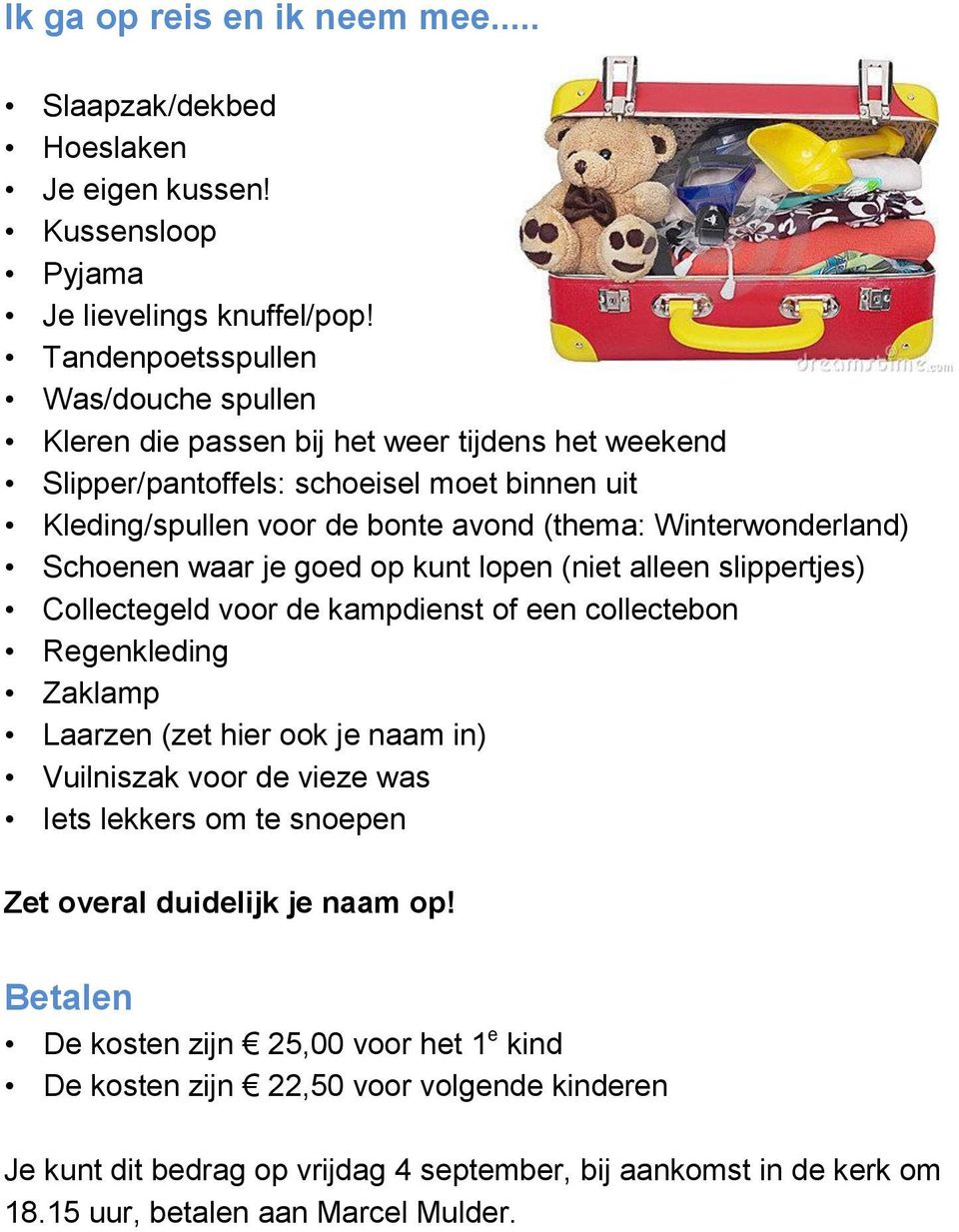 Winterwonderland) Schoenen waar je goed op kunt lopen (niet alleen slippertjes) Collectegeld voor de kampdienst of een collectebon Regenkleding Zaklamp Laarzen (zet hier ook je naam in)