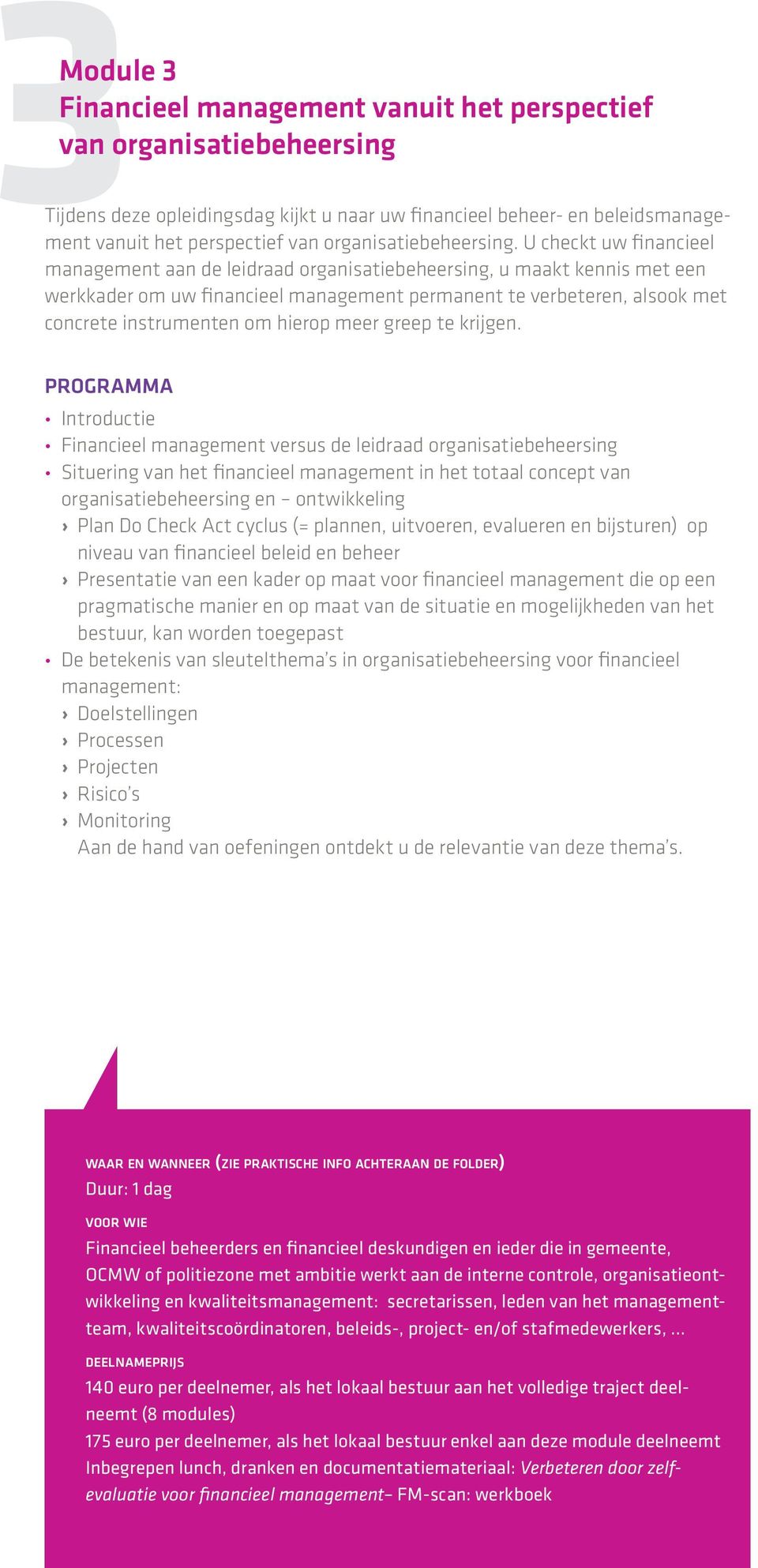 U checkt uw financieel management aan de leidraad organisatiebeheersing, u maakt kennis met een werkkader om uw financieel management permanent te verbeteren, alsook met concrete instrumenten om