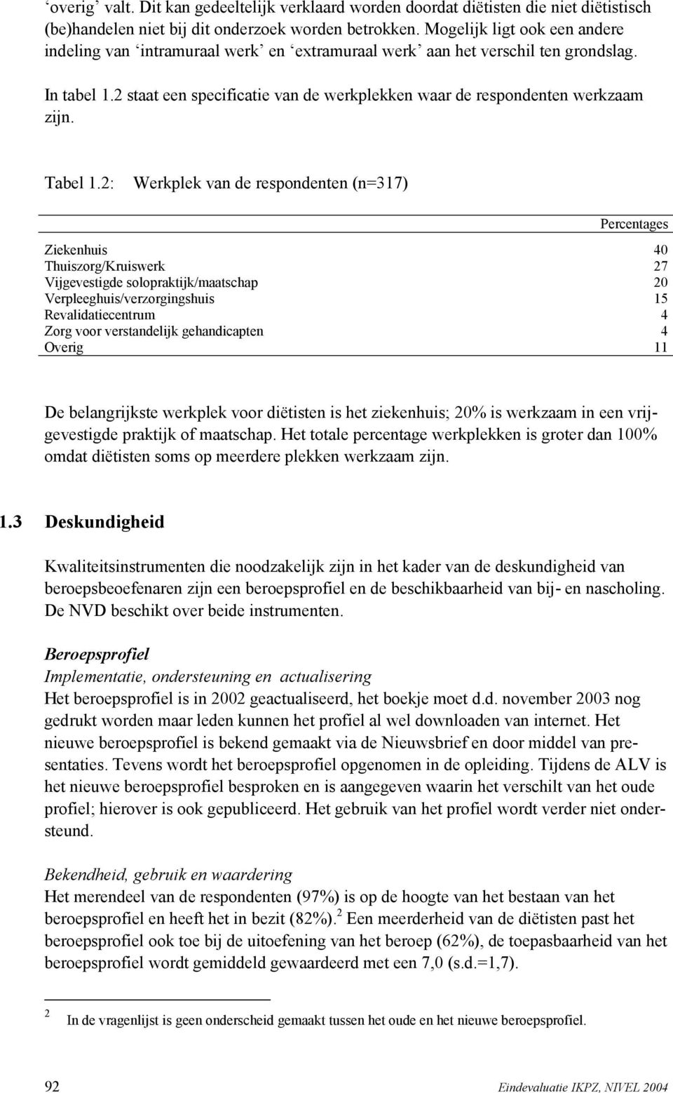 2 staat een specificatie van de werkplekken waar de respondenten werkzaam zijn. Tabel 1.