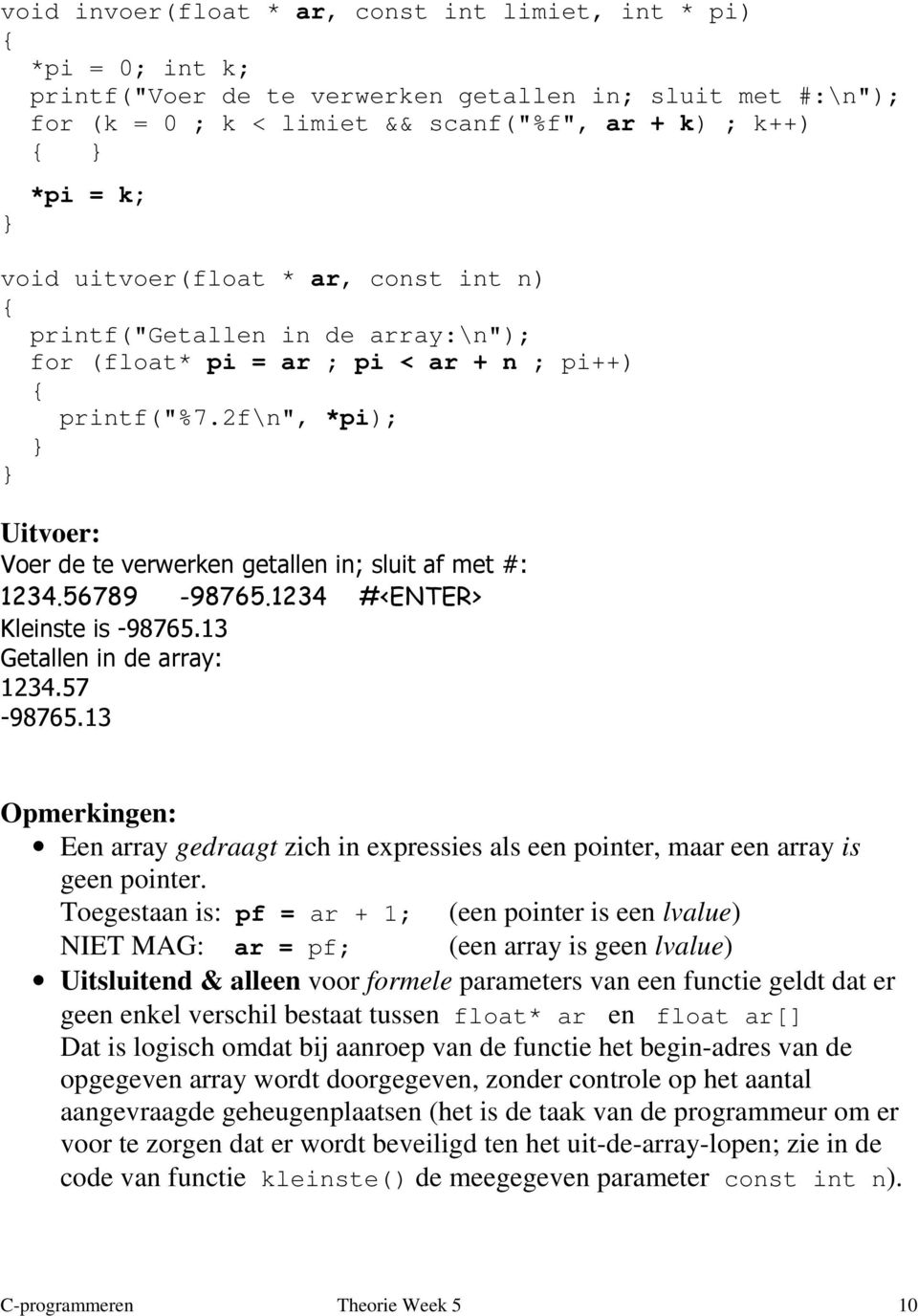 56789-98765.1234 #<ENTER> Kleinste is -98765.13 Getallen in de array: 1234.57-98765.13 Opmerkingen: Een array gedraagt zich in expressies als een pointer, maar een array is geen pointer.