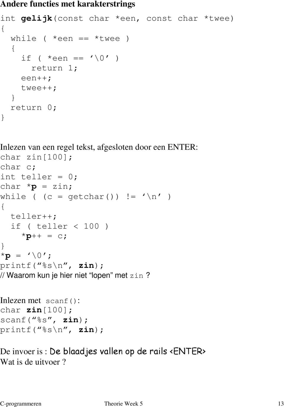 getchar())!= \n ) teller++; if ( teller < 100 ) *p++ = c; *p = \0 ; printf( %s\n, zin); // Waarom kun je hier niet lopen met zin?