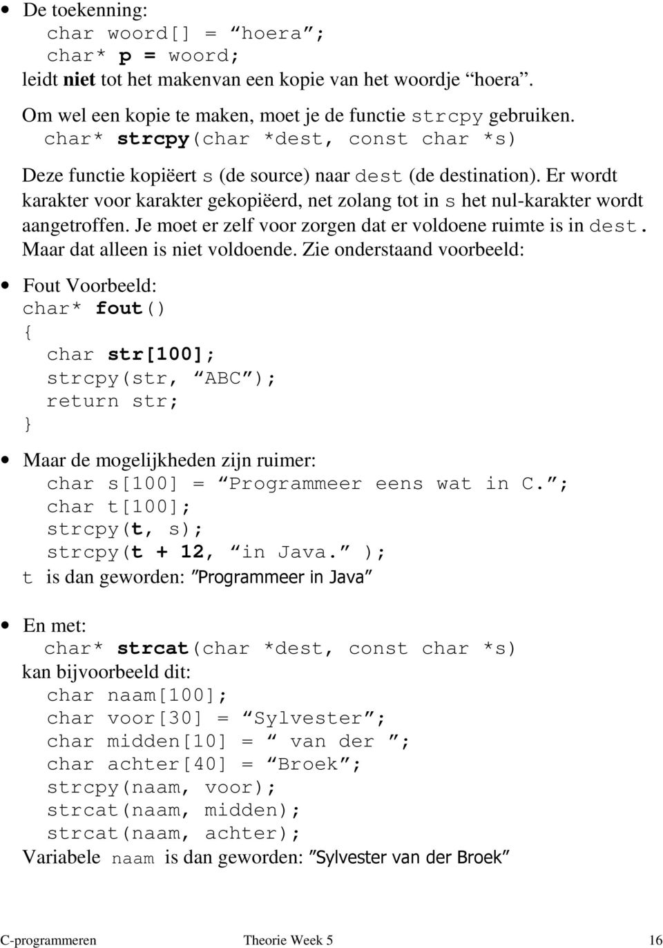 Er wordt karakter voor karakter gekopiëerd, net zolang tot in s het nul-karakter wordt aangetroffen. Je moet er zelf voor zorgen dat er voldoene ruimte is in dest. Maar dat alleen is niet voldoende.