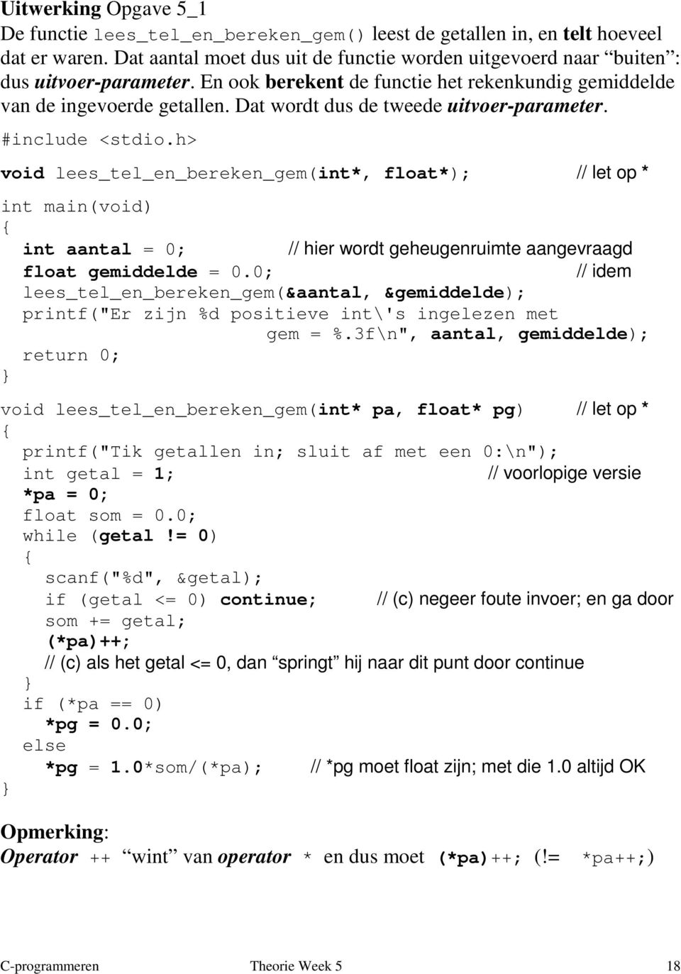 h> void lees_tel_en_bereken_gem(int*, float*); // let op * int main(void) int aantal = 0; // hier wordt geheugenruimte aangevraagd float gemiddelde = 0.
