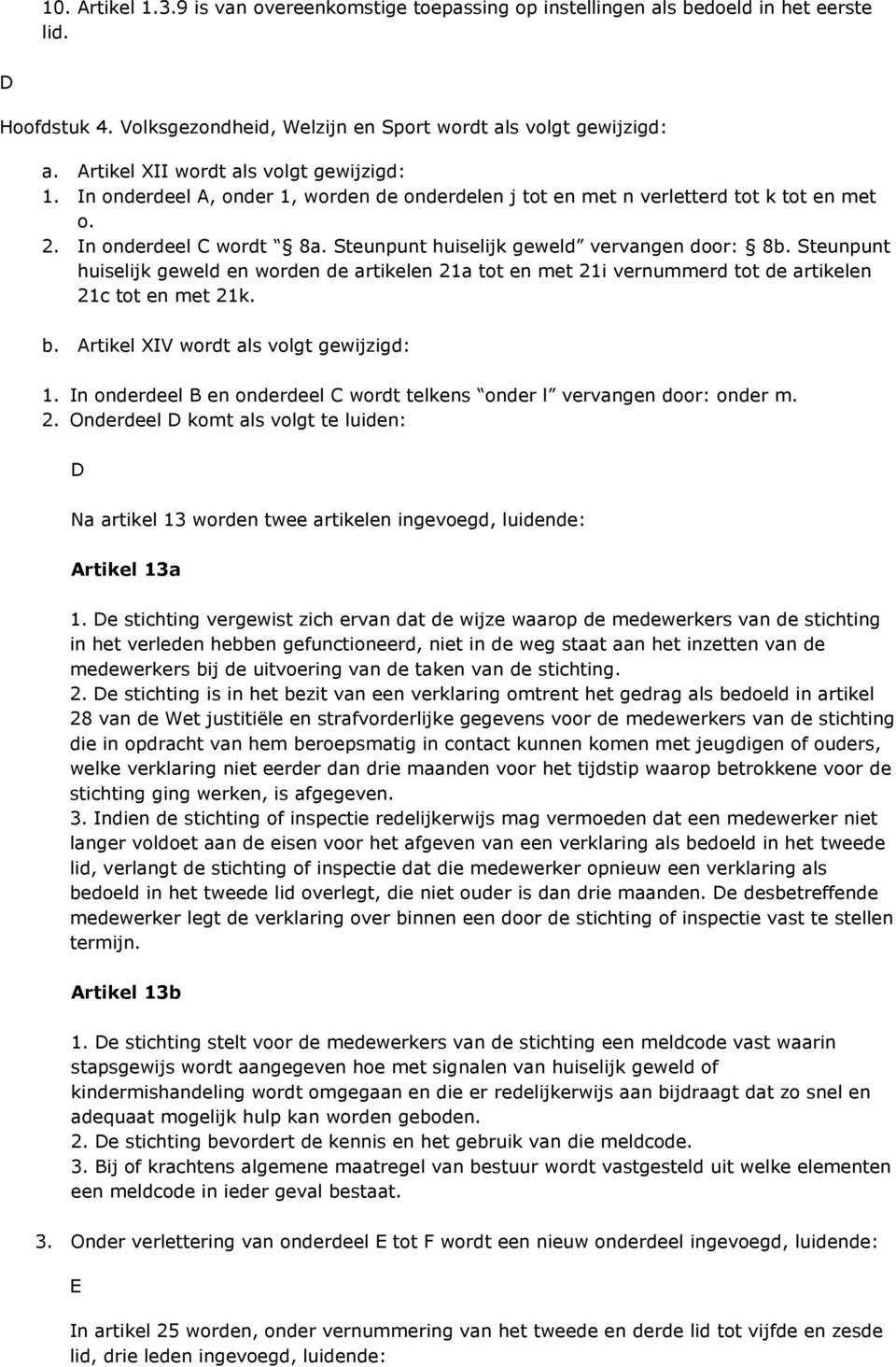 Steunpunt huiselijk geweld vervangen door: 8b. Steunpunt huiselijk geweld en worden de artikelen 21a tot en met 21i vernummerd tot de artikelen 21c tot en met 21k. b.