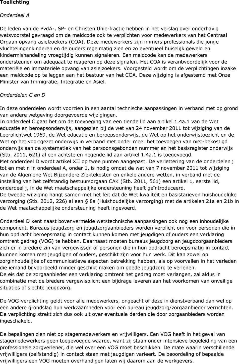 eze medewerkers zijn immers professionals die jonge vluchtelingenkinderen en de ouders regelmatig zien en zo eventueel huiselijk geweld en kindermishandeling vroegtijdig kunnen signaleren.