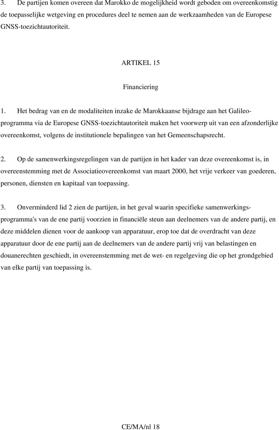Het bedrag van en de modaliteiten inzake de Marokkaanse bijdrage aan het Galileoprogramma via de Europese GNSS-toezichtautoriteit maken het voorwerp uit van een afzonderlijke overeenkomst, volgens de