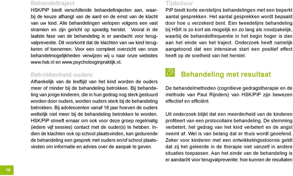 Dit voorkomt dat de klachten van uw kind terugkeren of toenemen. Voor een compleet overzicht van onze behandelmogelijkheden verwijzen wij u naar onze websites www.hsk.nl en www.psycholooginpraktijk.