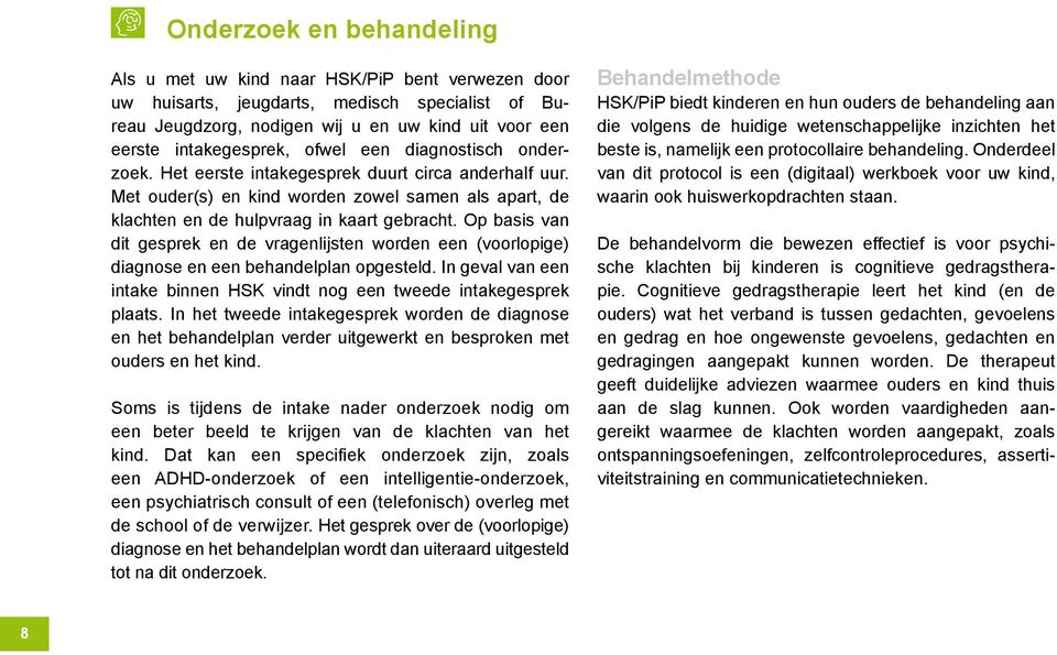 Op basis van dit gesprek en de vragenlijsten worden een (voorlopige) diagnose en een behandelplan opgesteld. In geval van een intake binnen HSK vindt nog een tweede intakegesprek plaats.