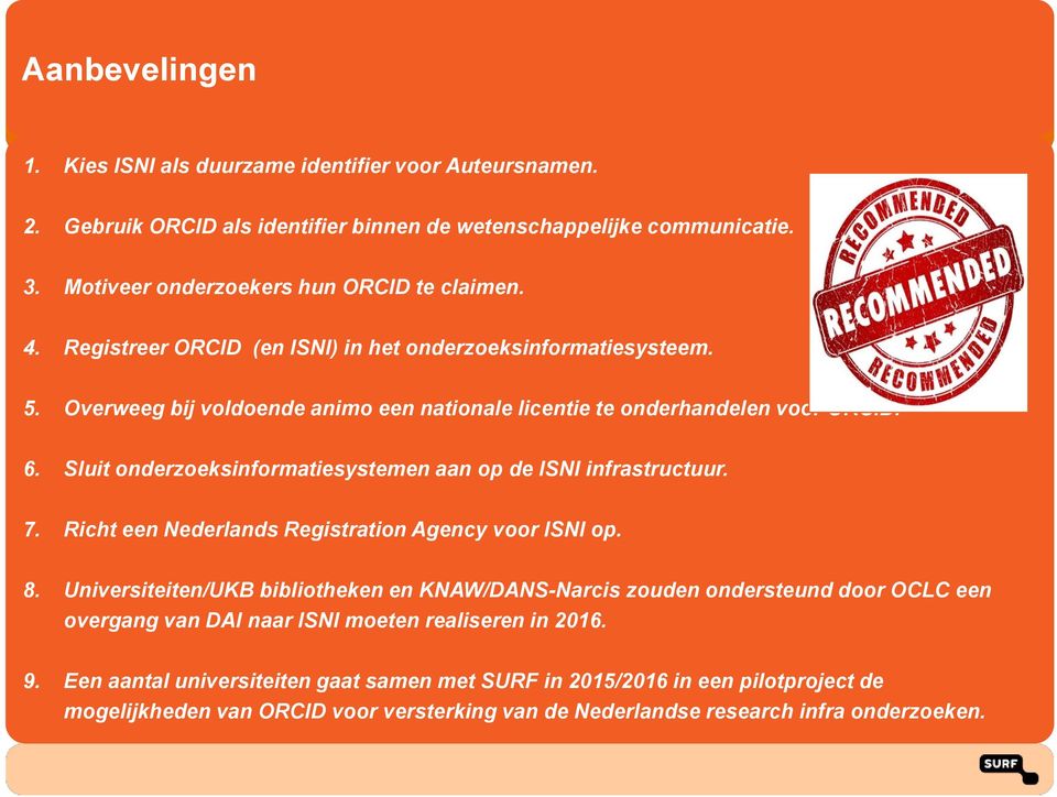 Sluit onderzoeksinformatiesystemen aan op de ISNI infrastructuur. 7. Richt een Nederlands Registration Agency voor ISNI op. 8.