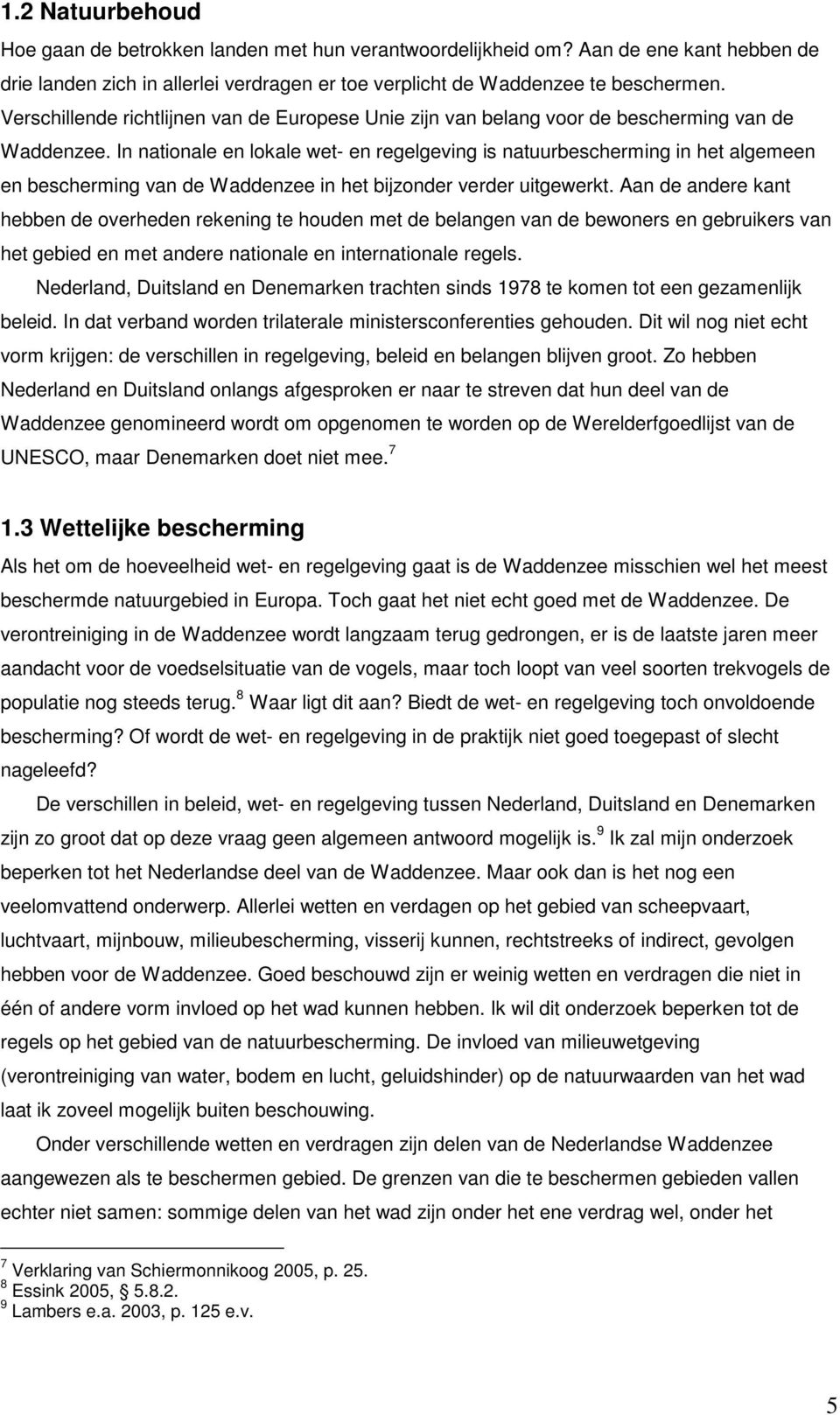 In nationale en lokale wet- en regelgeving is natuurbescherming in het algemeen en bescherming van de Waddenzee in het bijzonder verder uitgewerkt.