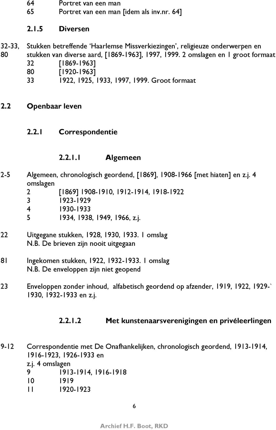 2 omslagen en 1 groot formaat 32 [1869-1963] 80 [1920-1963] 33 1922, 1925, 1933, 1997, 1999. Groot formaat 2.2 Openbaar leven 2.2.1 Correspondentie 2.2.1.1 Algemeen 2-5 Algemeen, chronologisch geordend, [1869], 1908-1966 [met hiaten] en z.