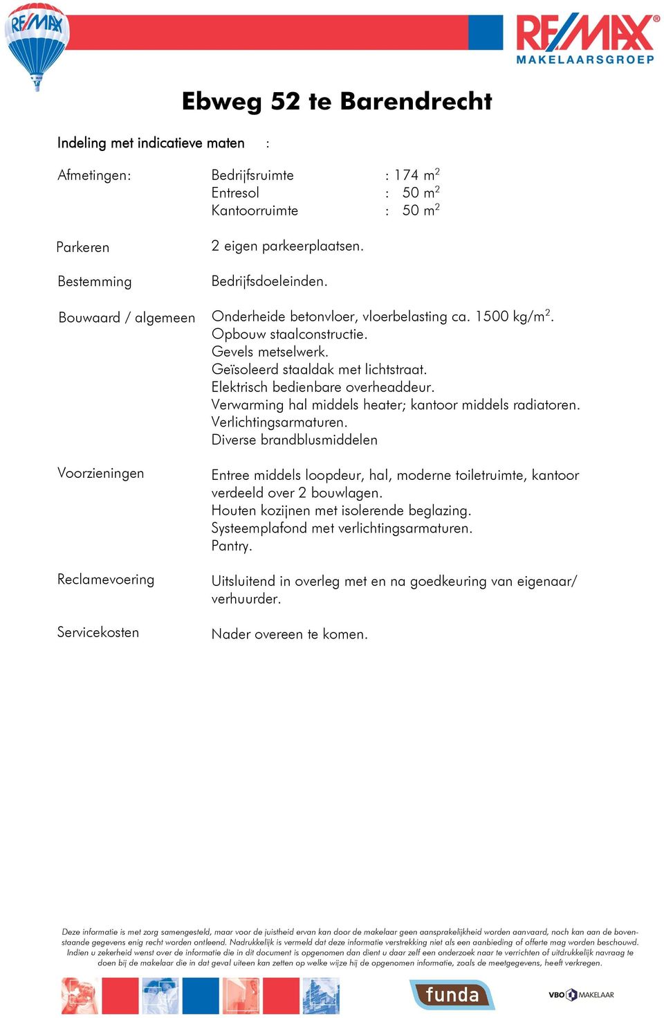 Geïsoleerd staaldak met lichtstraat. Elektrisch bedienbare overheaddeur. Verwarming hal middels heater; kantoor middels radiatoren. Verlichtingsarmaturen.