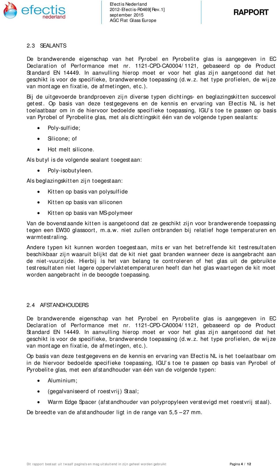 glas, met als dichtingskit één van de volgende typen sealants: Poly-sulfide; Silicone; of Hot melt silicone. Als butyl is de volgende sealant toegestaan: Poly-isobutyleen.