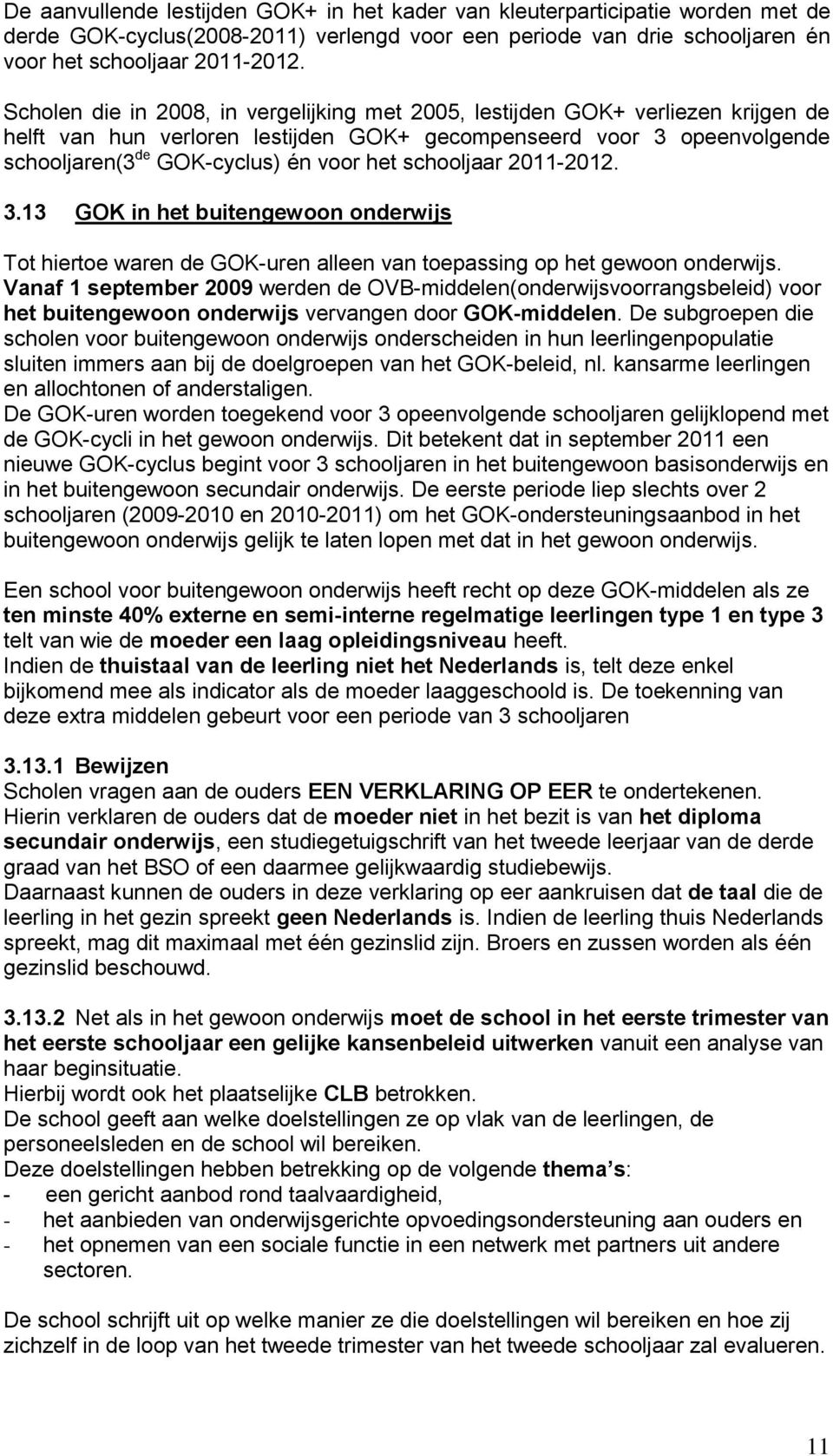 schooljaar 2011-2012. 3.13 GOK in het buitengewoon onderwijs Tot hiertoe waren de GOK-uren alleen van toepassing op het gewoon onderwijs.