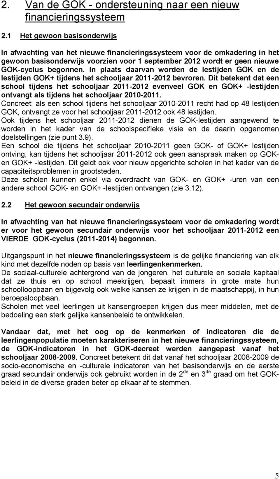 In plaats daarvan worden de lestijden GOK en de lestijden GOK+ tijdens het schooljaar 2011-2012 bevroren.