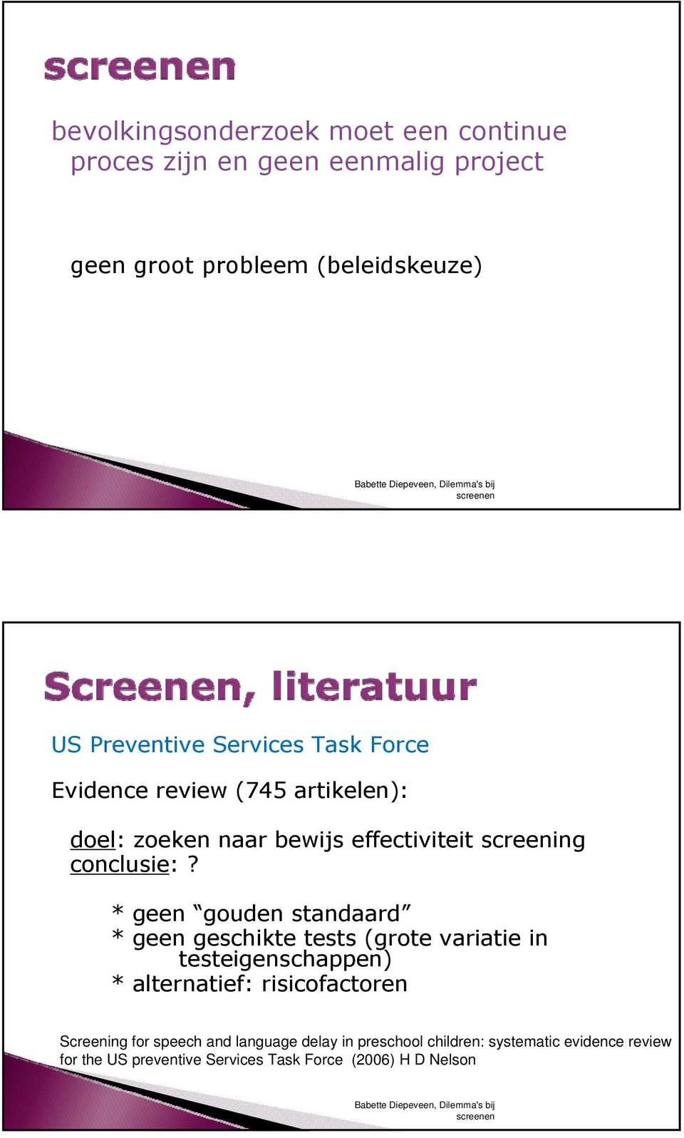 * geen gouden standaard * geen geschikte tests (grote variatie in testeigenschappen) * alternatief: risicofactoren Screening