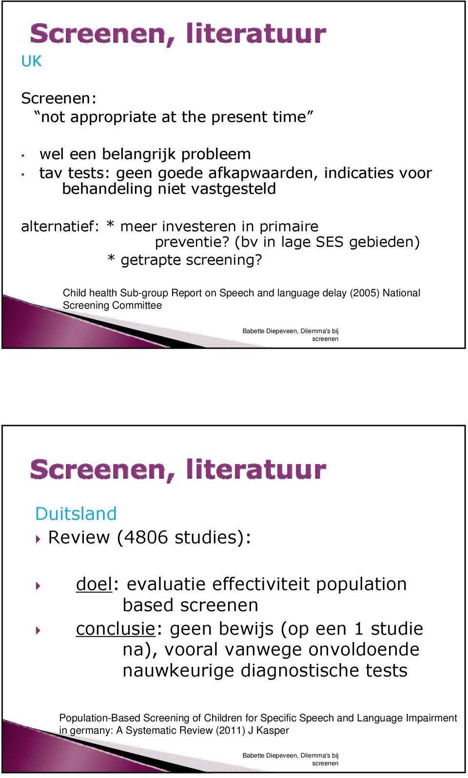 Child health Sub-group Report on Speech and language delay (2005) National Screening Committee Duitsland Review (4806 studies): doel: evaluatie effectiviteit