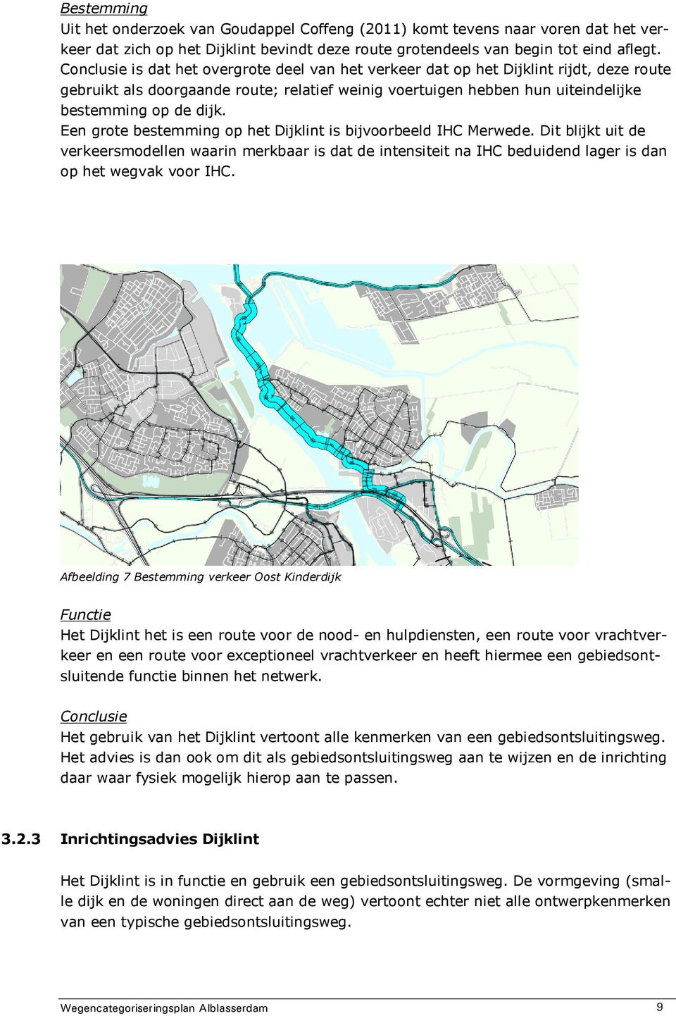 Een grote bestemming op het Dijklint is bijvoorbeeld IHC Merwede. Dit blijkt uit de verkeersmodellen waarin merkbaar is dat de intensiteit na IHC beduidend lager is dan op het wegvak voor IHC.