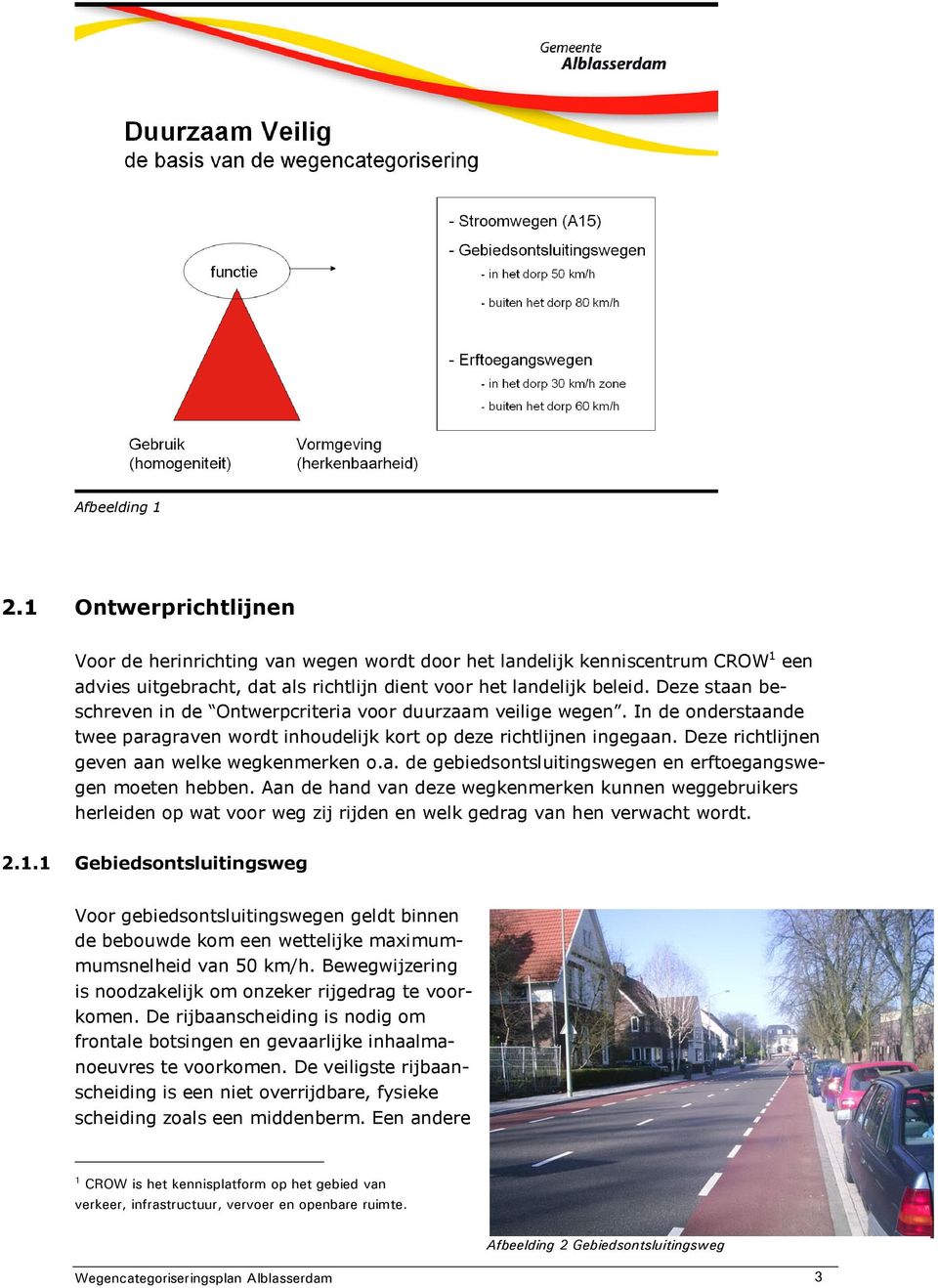 Deze richtlijnen geven aan welke wegkenmerken o.a. de gebiedsontsluitingswegen en erftoegangswegen moeten hebben.