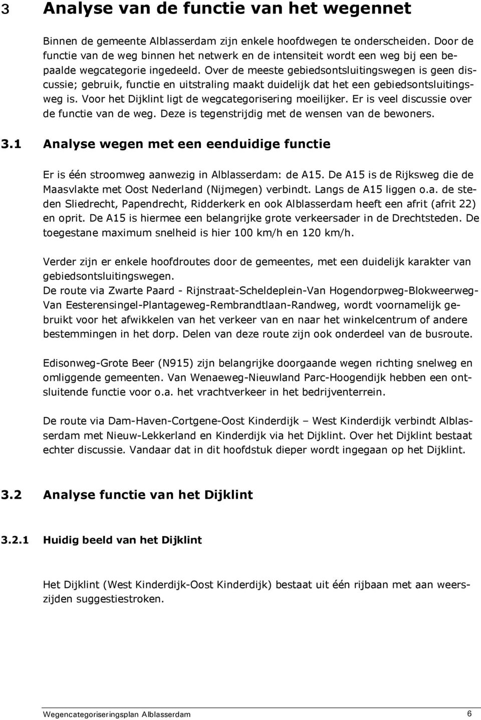 Over de meeste gebiedsontsluitingswegen is geen discussie; gebruik, functie en uitstraling maakt duidelijk dat het een gebiedsontsluitingsweg is.