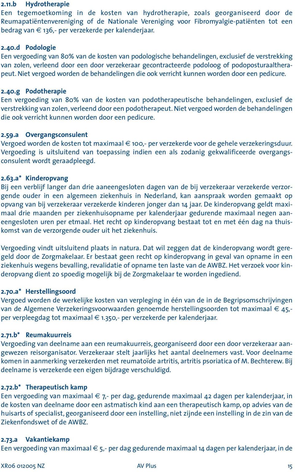 d Podologie Een vergoeding van 80% van de kosten van podologische behandelingen, exclusief de verstrekking van zolen, verleend door een door verzekeraar gecontracteerde podoloog of