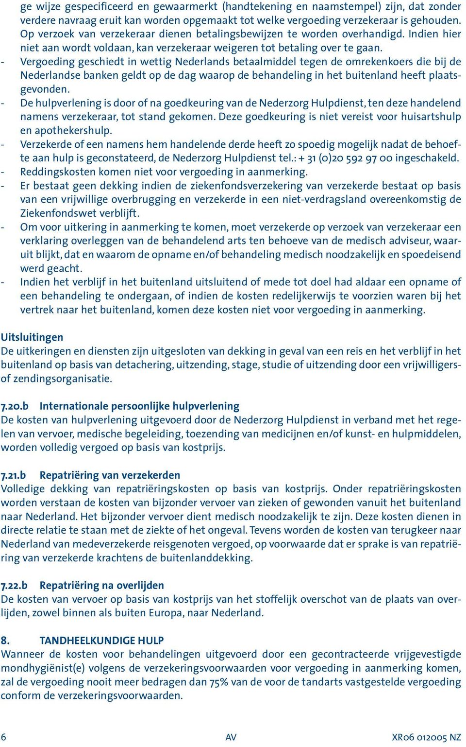 - Vergoeding geschiedt in wettig Nederlands betaalmiddel tegen de omrekenkoers die bij de Nederlandse banken geldt op de dag waarop de behandeling in het buitenland heeft plaatsgevonden.