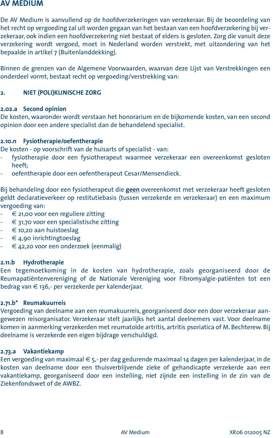 Zorg die vanuit deze verzekering wordt vergoed, moet in Nederland worden verstrekt, met uitzondering van het bepaalde in artikel 7 (Buitenlanddekking).
