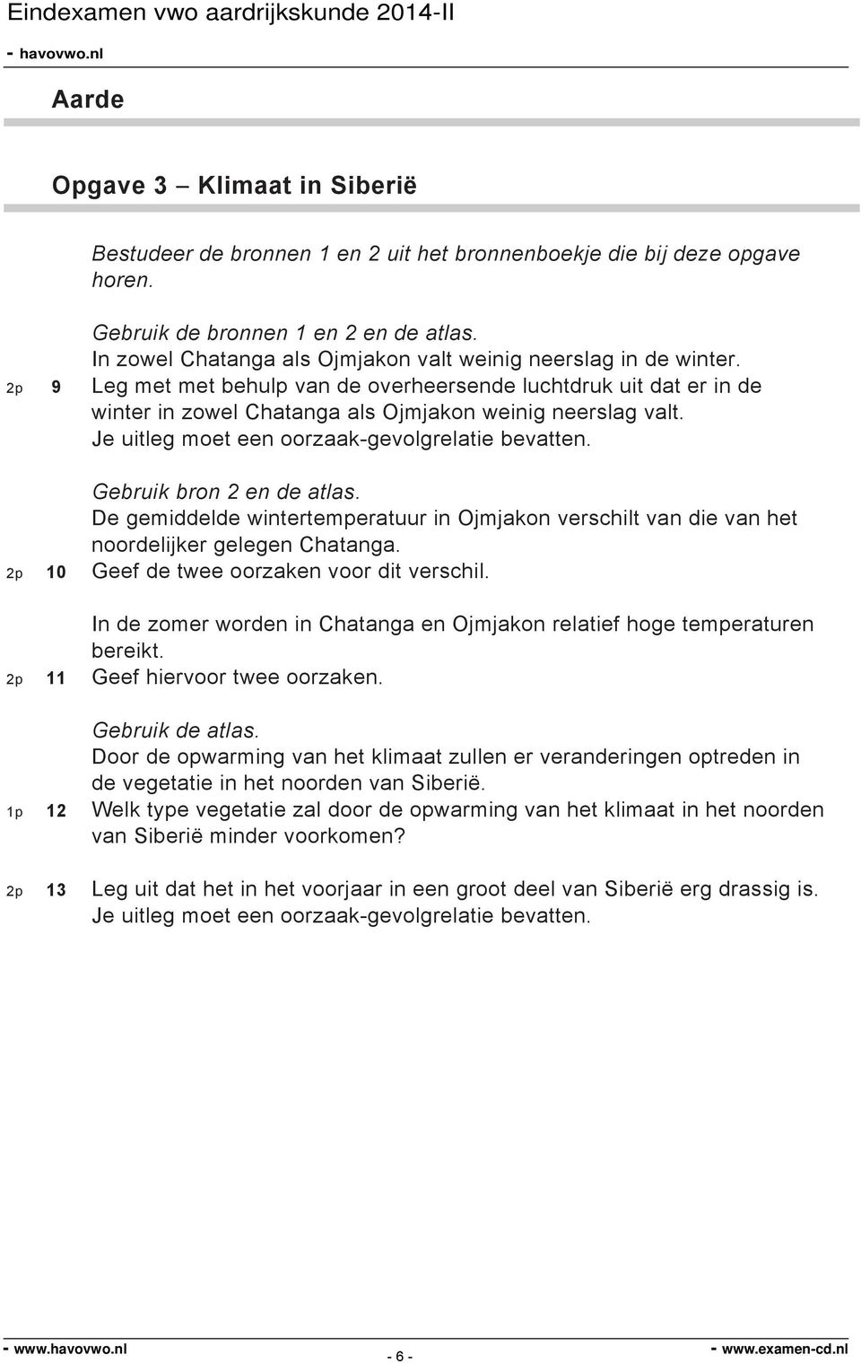 Je uitleg moet een oorzaak-gevolgrelatie bevatten. Gebruik bron 2 en de atlas. De gemiddelde wintertemperatuur in Ojmjakon verschilt van die van het noordelijker gelegen Chatanga.