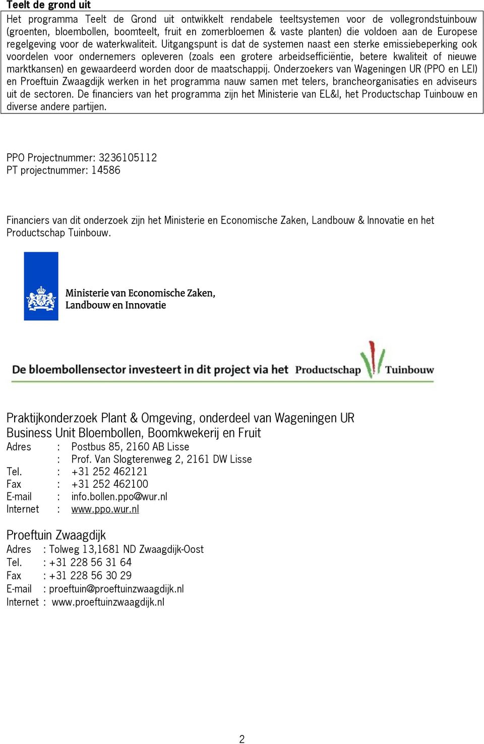 Uitgangspunt is dat de systemen naast een sterke emissiebeperking ook voordelen voor ondernemers opleveren (zoals een grotere arbeidsefficiëntie, betere kwaliteit of nieuwe marktkansen) en