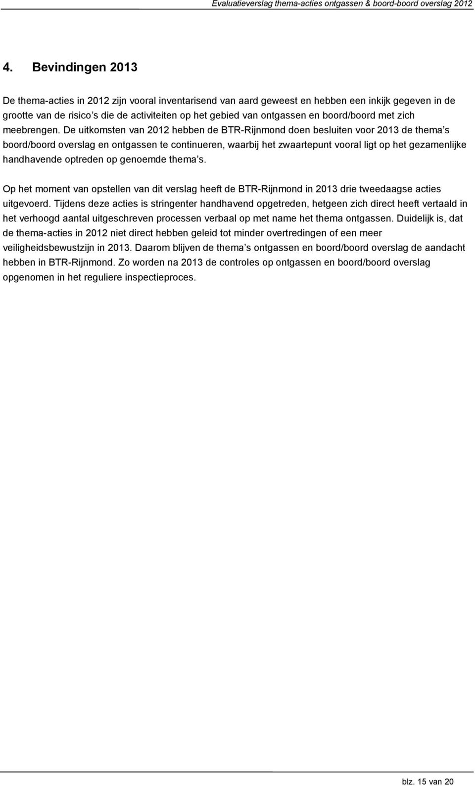 De uitkomsten van 2012 hebben de BTR-Rijnmond doen besluiten voor 2013 de thema s boord/boord overslag en ontgassen te continueren, waarbij het zwaartepunt vooral ligt op het gezamenlijke handhavende