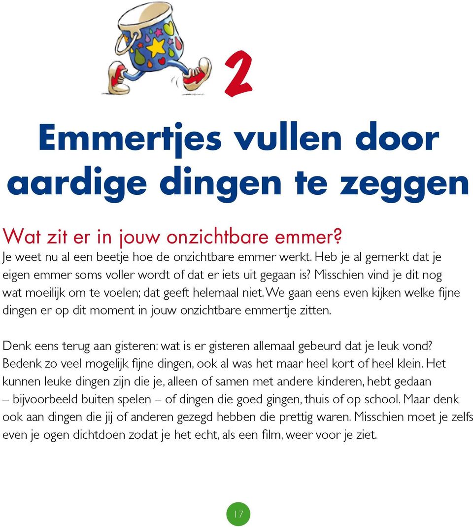 We gaan eens even kijken welke fijne dingen er op dit moment in jouw onzichtbare emmertje zitten. Denk eens terug aan gisteren: wat is er gisteren allemaal gebeurd dat je leuk vond?