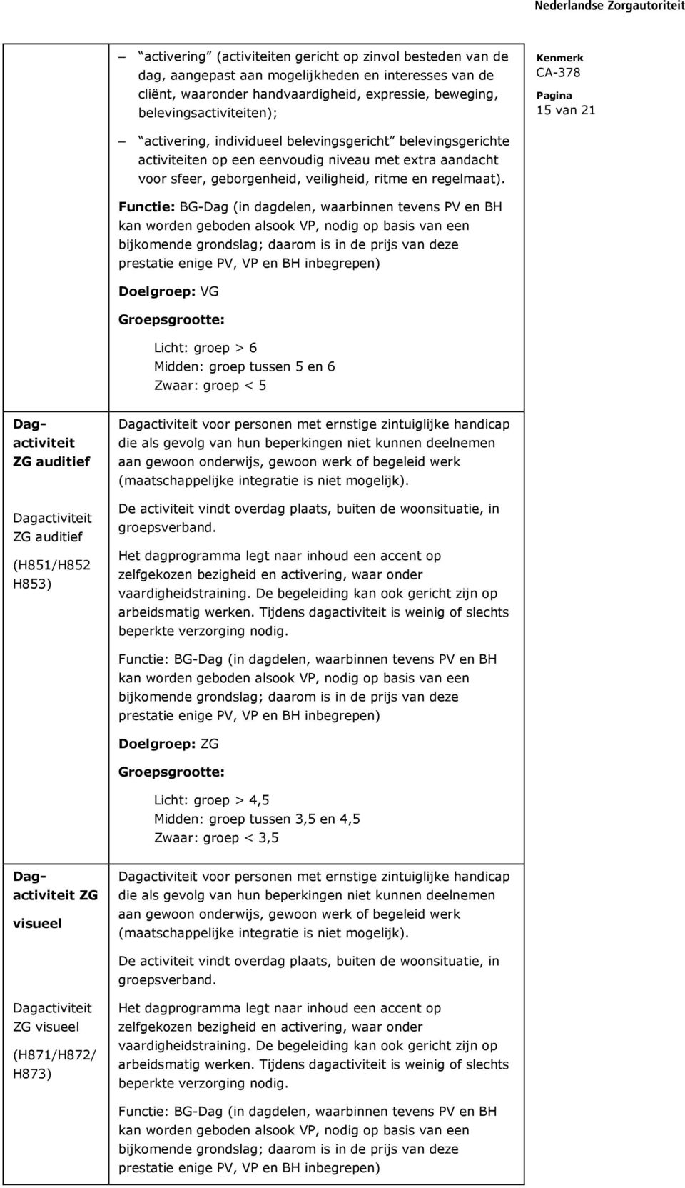 Functie: BG-Dag (in dagdelen, waarbinnen tevens PV en BH kan worden geboden alsook VP, nodig op basis van een bijkomende grondslag; daarom is in de prijs van deze prestatie enige PV, VP en BH