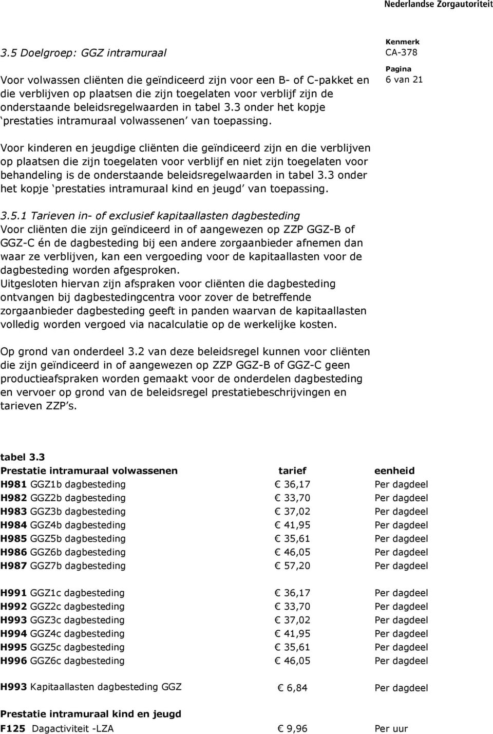 6 van 21 Voor kinderen en jeugdige cliënten die geïndiceerd zijn en die verblijven op plaatsen die zijn toegelaten voor verblijf en niet zijn toegelaten voor behandeling is de onderstaande